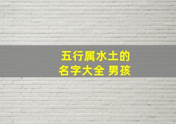 五行属水土的名字大全 男孩